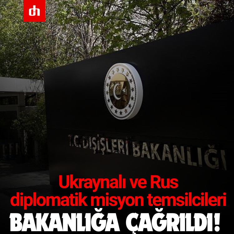 Ukraynalı ve Rus diplomatik misyon temsilcileri Bakanlığa çağrıldı!