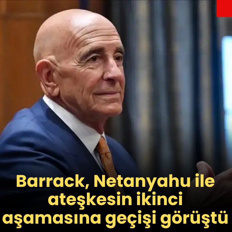 Trump'ın temsilcisi Barrack, Netanyahu ile ateşkesin ikinci aşamasına geçişi görüştü