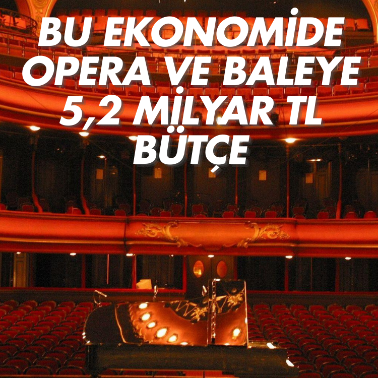Bu ekonomide opera ve baleye 5,2 Milyar TL bütçe