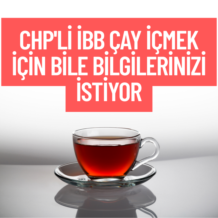 CHP'li İBB çay içmek için bile bilgilerinizi istiyor