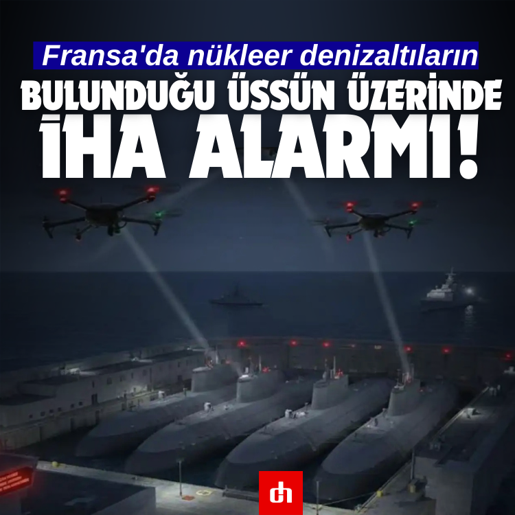 Fransa'da nükleer denizaltıların bulunduğu üssün üzerinde İHA alarmı!