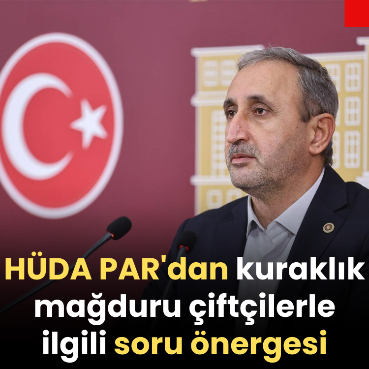 HÜDA PAR'dan kuraklık mağduru çiftçilerle ilgili soru önergesi