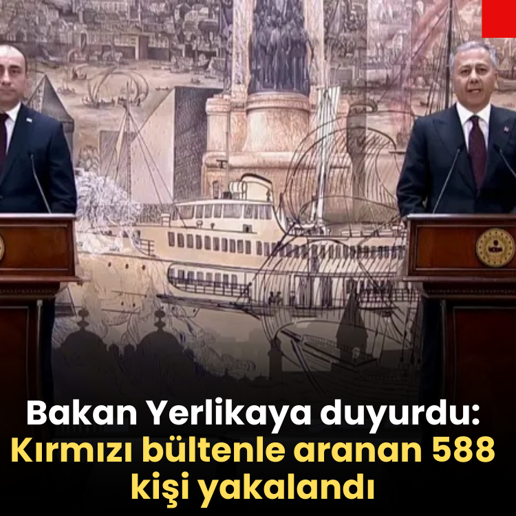 Bakan Yerlikaya duyurdu: Kırmızı bültenle aranan 588 kişi yakalandı