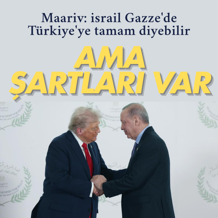 Maariv: israil  Gazze'de Türkiye'ye tamam diyebilir ama şartları var
