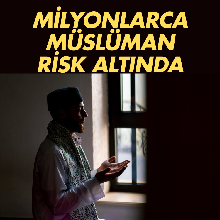 Milyonlarca Müslüman risk altında
