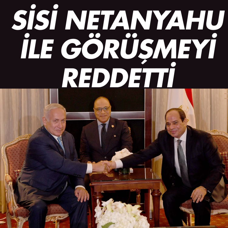 Sisi Netanyahu ile görüşmeyi reddetti