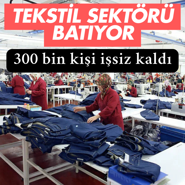 Tekstil sektörü batıyor: 300 bin kişi işsiz kaldı