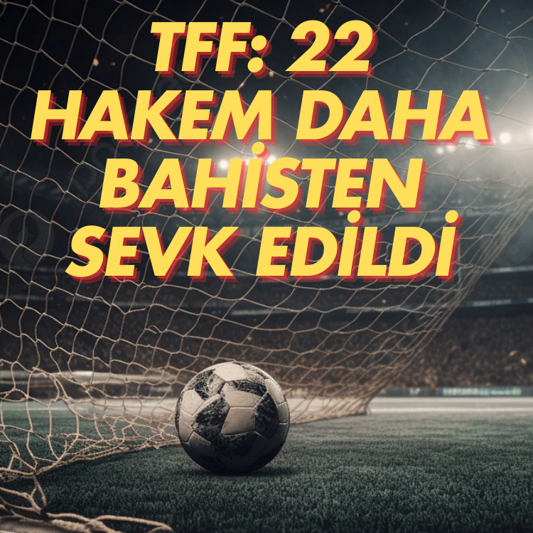 TFF: 22 hakem daha bahisten sevk edildi