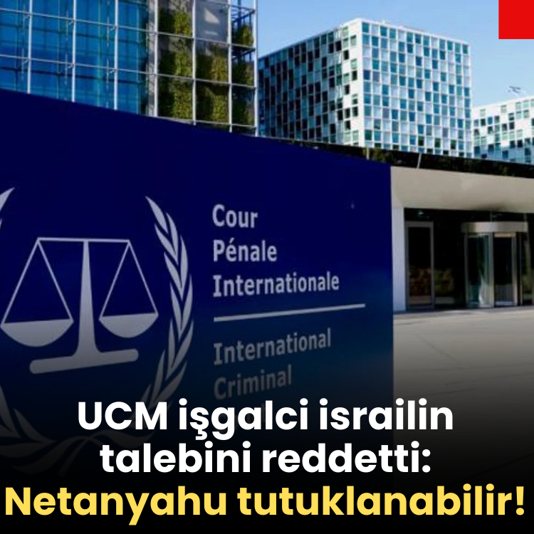 UCM işgalci israilin talebini reddetti: Netanyahu tutuklanabilir!