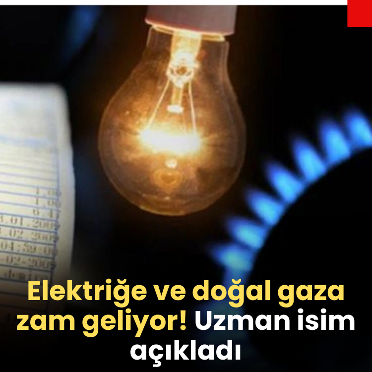 Elektriğe ve doğal gaza zam geliyor! Uzman isim açıkladı