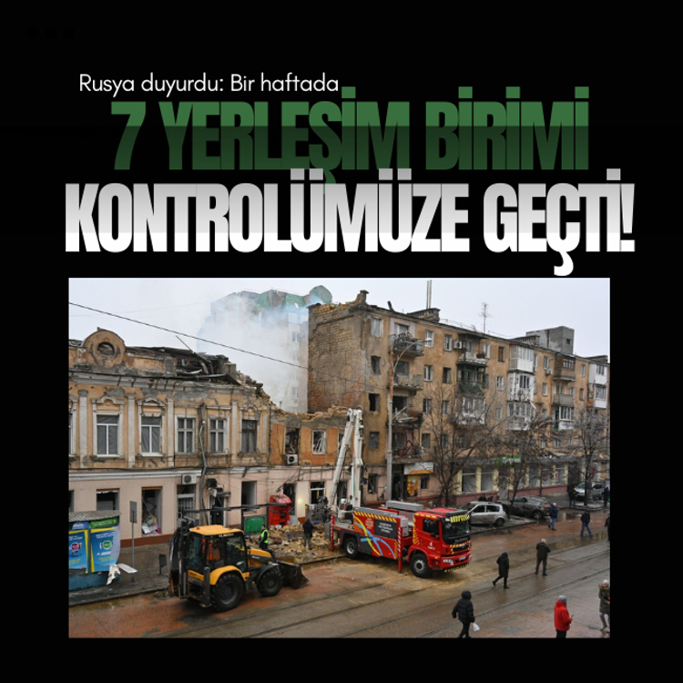 Rusya duyurdu: Bir haftada 7 yerleşim birimi kontrolümüze geçti!