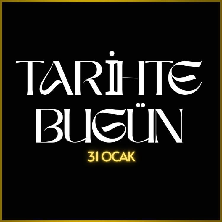 Tarihte Bugün: 31 Ocak