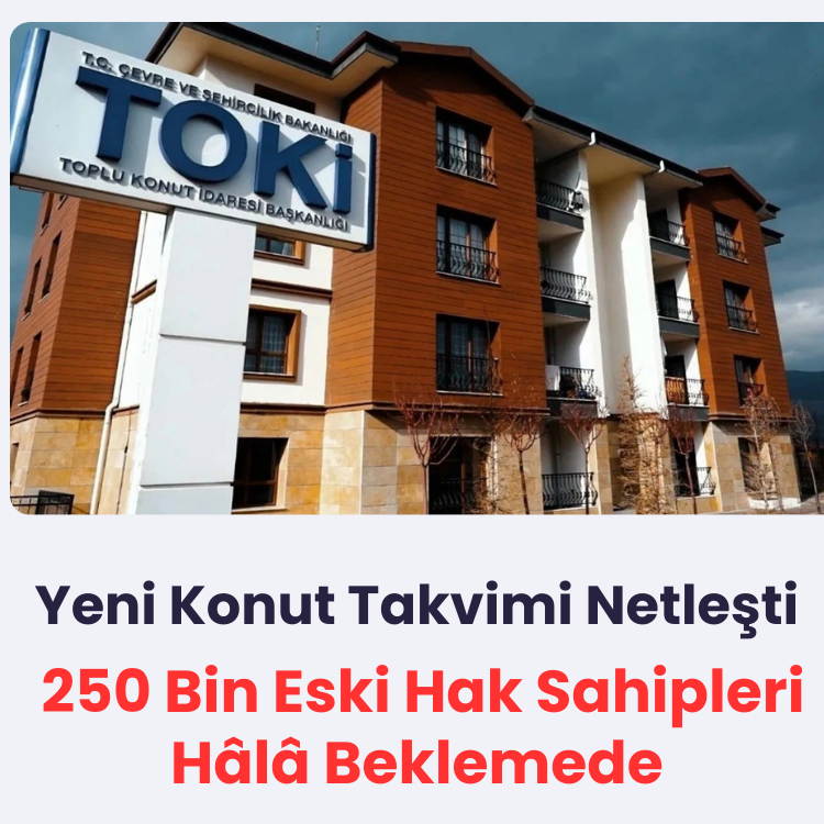 Yeni Konut Takvimi Netleşti, 250 Bin Eski Hak Sahipleri Hâlâ Beklemede