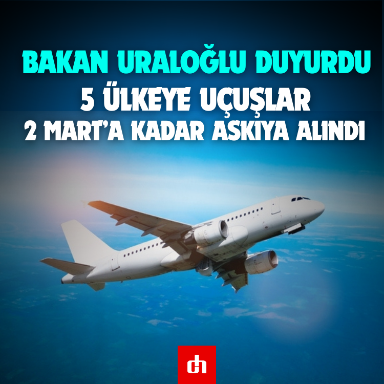 Bakan Uraloğlu Duyurdu: 5 Ülkeye Uçuşlar 2 Mart’a Kadar Askıya Alındı