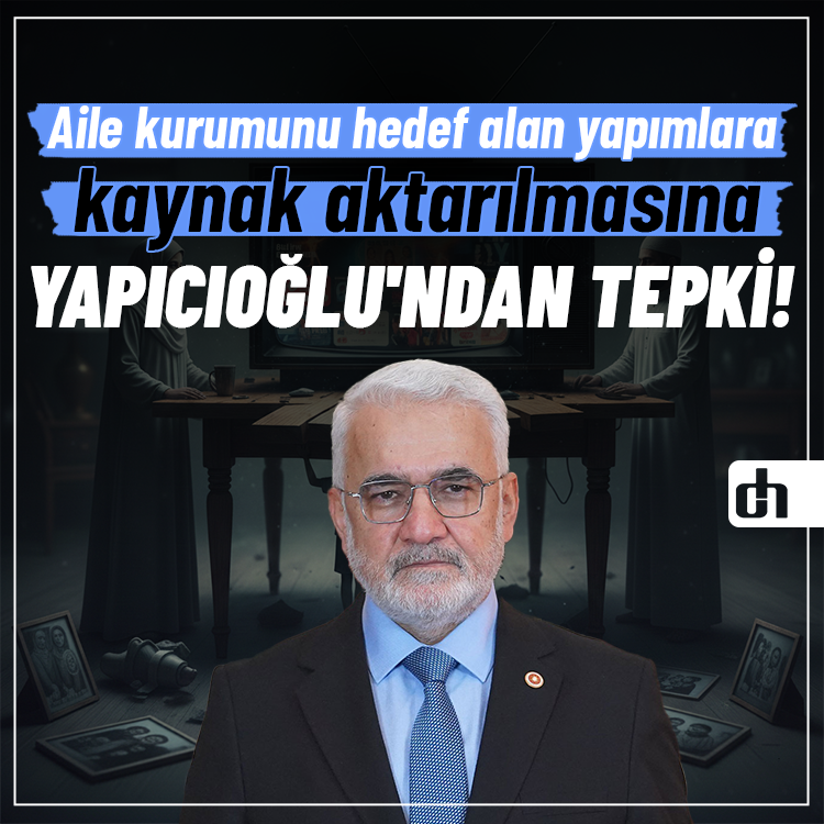 Aile kurumunu hedef alan yapımlara kaynak aktarılmasına Yapıcıoğlu'ndan tepki!