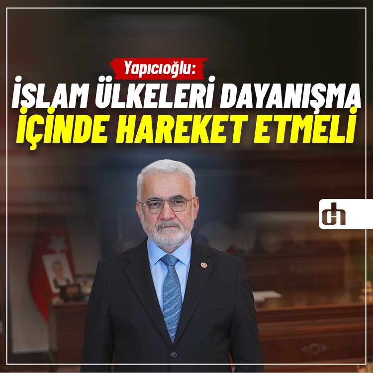 Yapıcıoğlu: İslam ülkeleri dayanışma içinde hareket etmeli