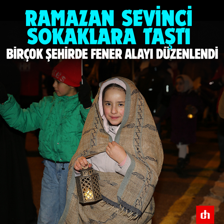 Ramazan Sevinci Sokaklara Taştı: Birçok Şehirde Fener Alayı Düzenlendi