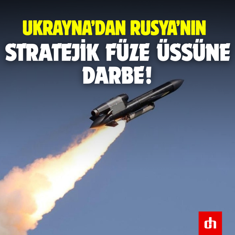 Ukrayna’dan Rusya’nın stratejik füze üssüne darbe!