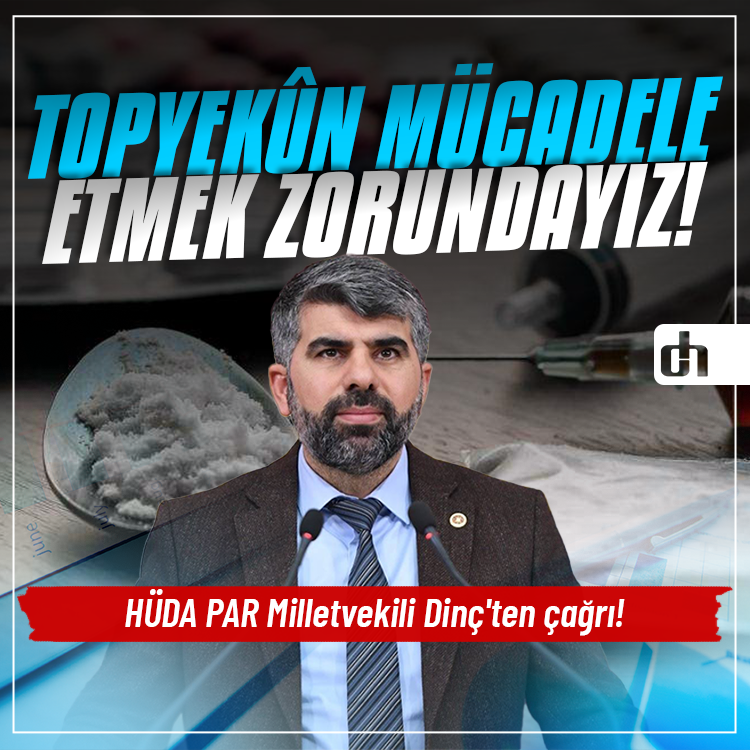 HÜDA PAR Milletvekili Dinç'ten çağrı: Topyekûn mücadele etmek zorundayız!