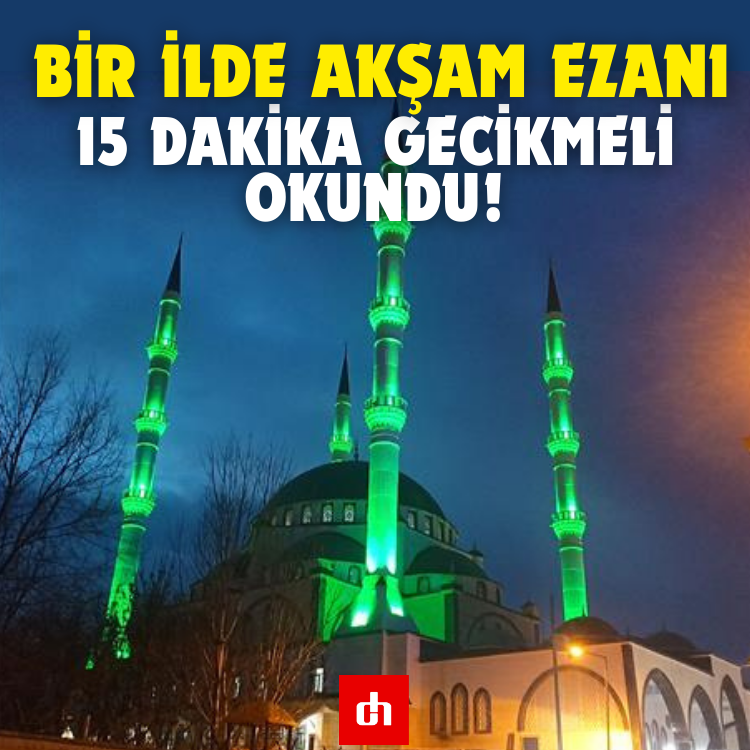 Bir ilde akşam ezanı 15 dakika gecikmeli okundu!