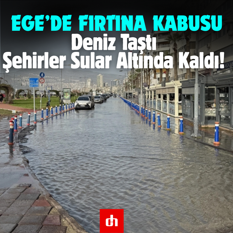 Ege’de Fırtına Kabusu: Deniz Taştı, Şehirler Sular Altında Kaldı!