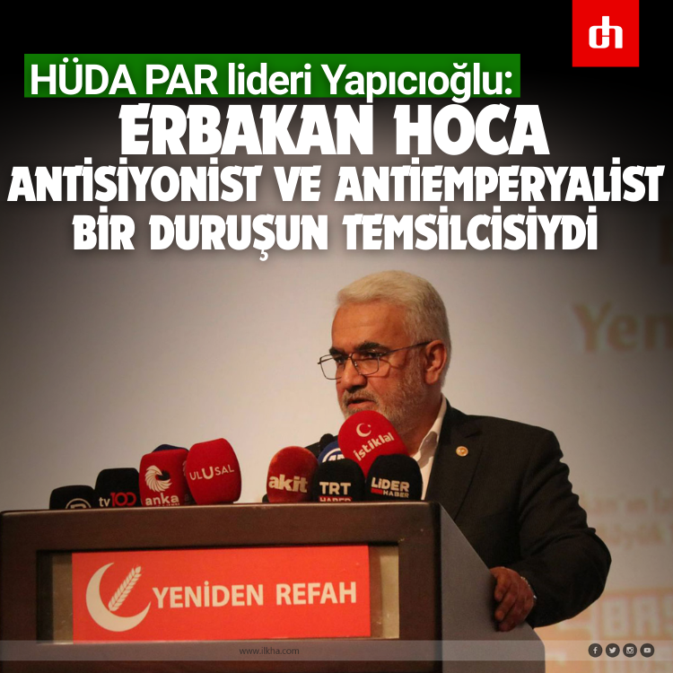 Yapıcıoğlu: Erbakan Hoca, Antisiyonist ve Antiemperyalist Bir Duruşun Temsilcisiydi