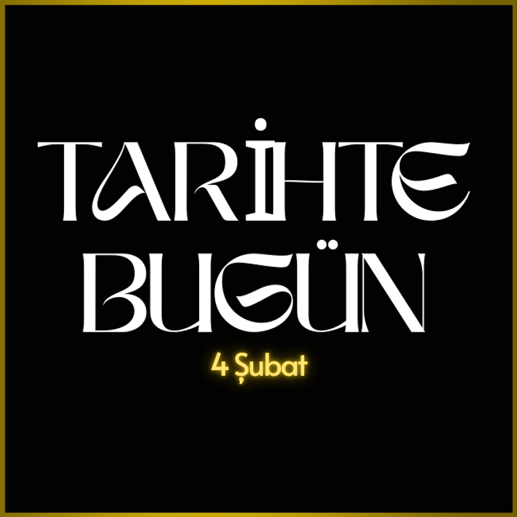 Tarihte Bugün: 4 Şubat