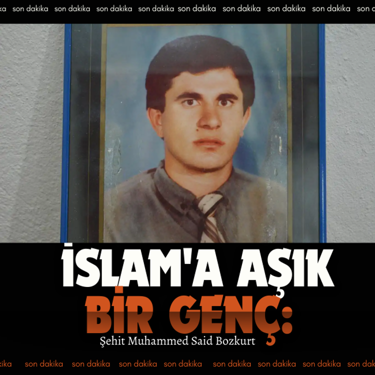İslam'a aşık bir genç: Şehit Muhammed Said Bozkurt