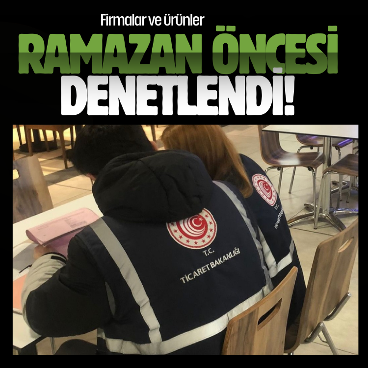 Firmalar ve ürünler Ramazan öncesi denetlendi!
