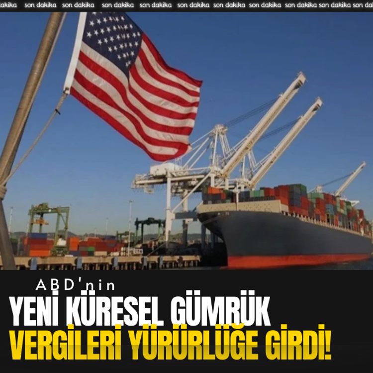 ABD'nin yeni küresel gümrük vergileri yürürlüğe girdi!