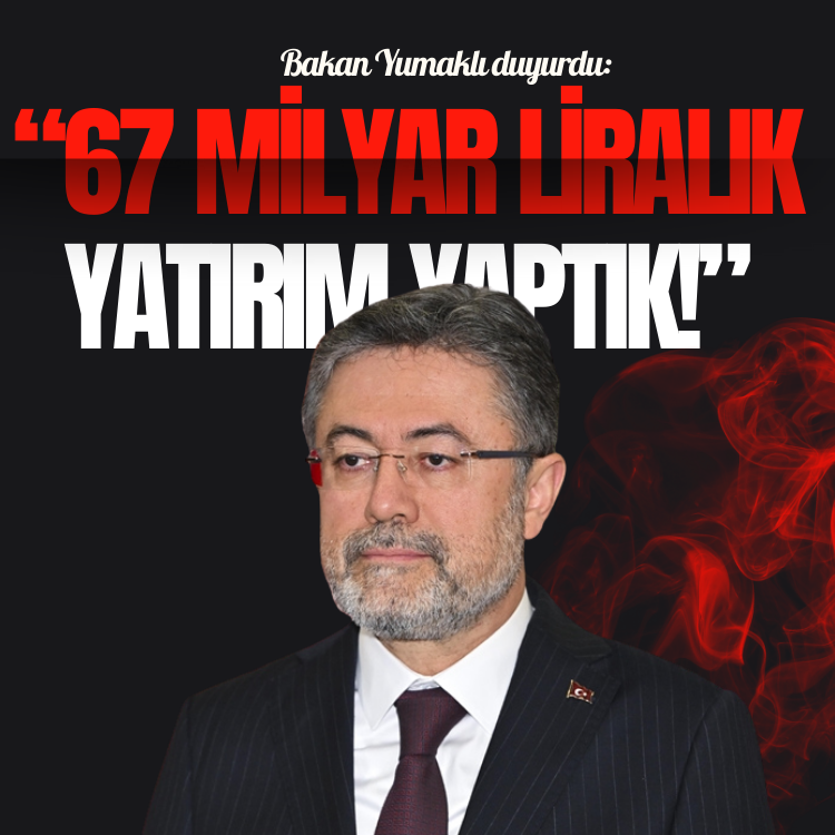 Bakan Yumaklı duyurdu: 67 Milyar liralık yatırım yaptık!