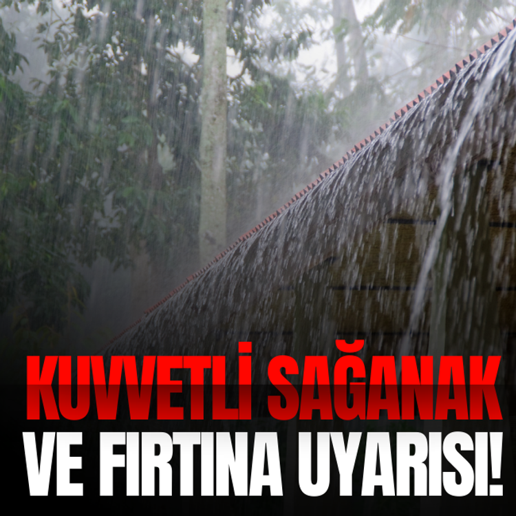 Meteoroloji'den kuvvetli sağanak ve fırtına uyarısı!