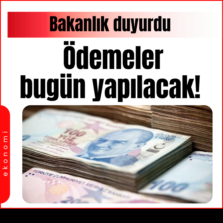 Bakanlık duyurdu: Ödemeler bugün yapılacak!