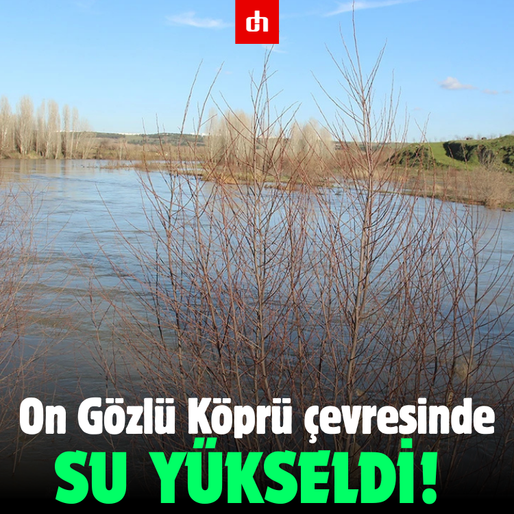 On Gözlü Köprü çevresinde su yükseldi!