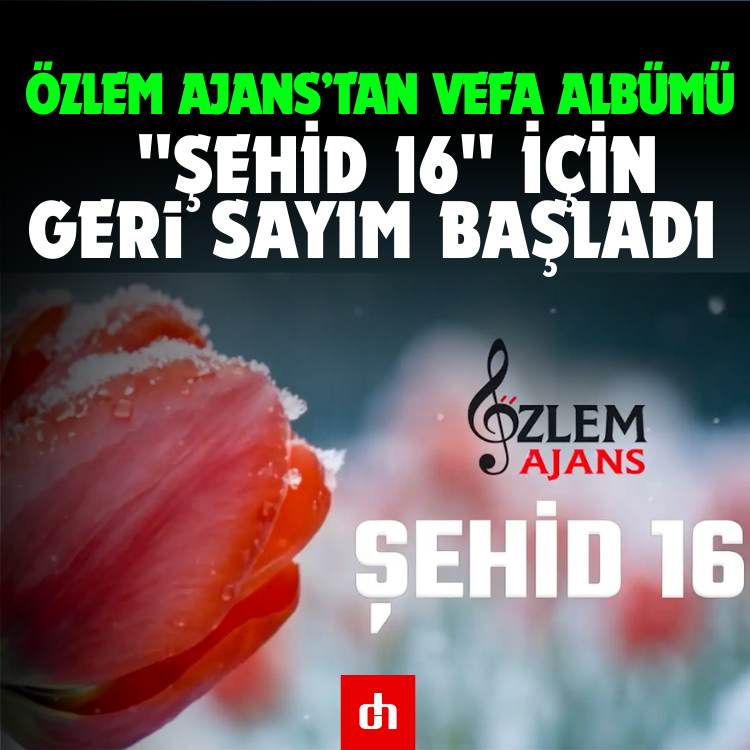 Özlem Ajans’tan vefa albümü: "Şehid 16" için geri sayım başladı