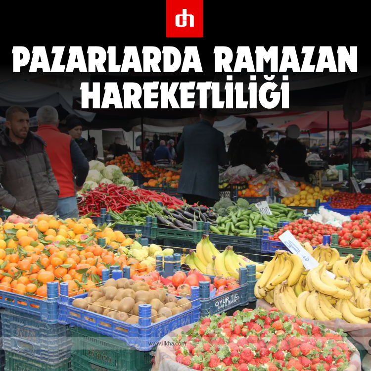 Pazarlarda Ramazan Hareketliliği: Bereket Şimdiden Hissediliyor