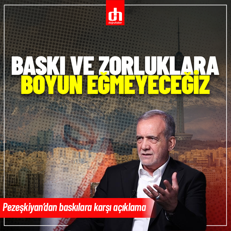 Pezeşkiyan: Baskı ve zorluklara boyun eğmeyeceğiz
