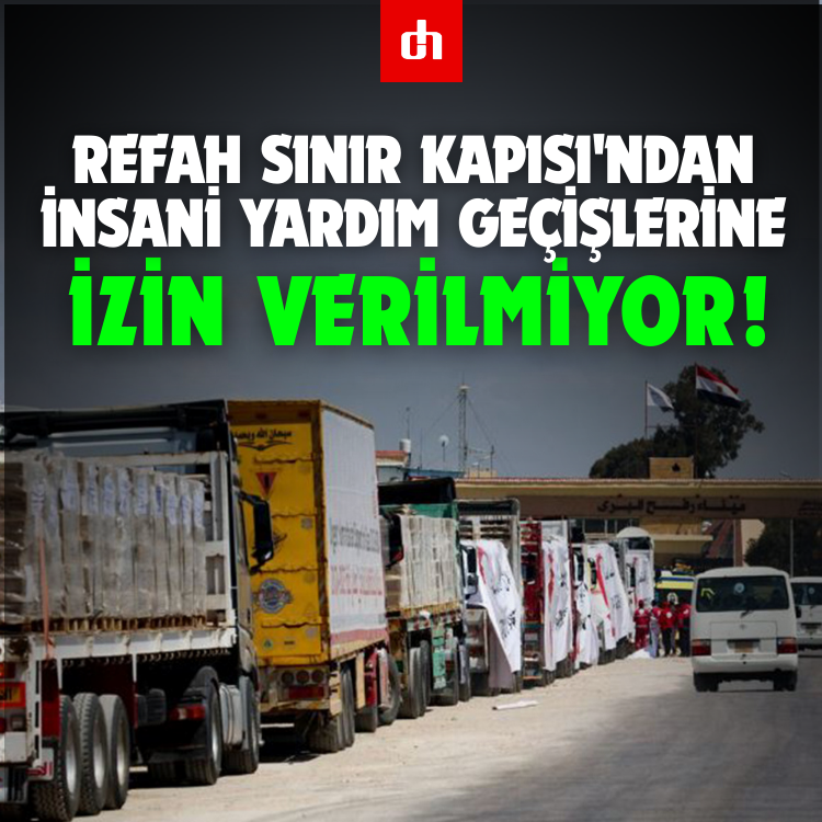 Refah Sınır Kapısı'ndan insani yardım geçişlerine izin verilmiyor!