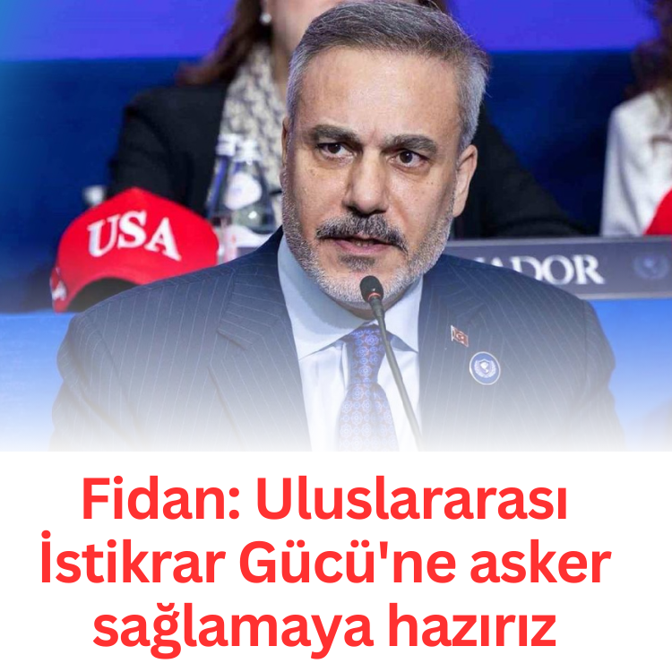 Fidan: Uluslararası İstikrar Gücü'ne asker sağlamaya hazırız