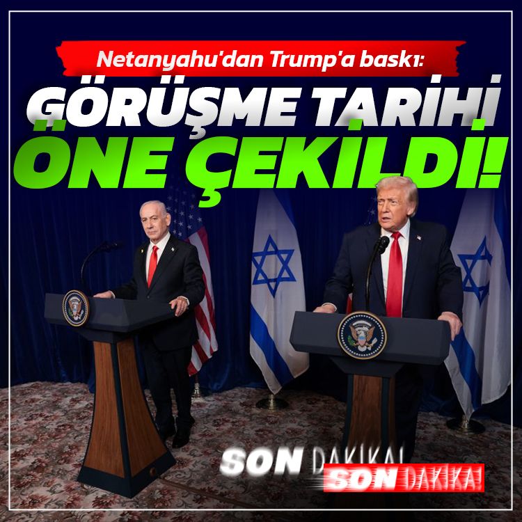 Netanyahu'dan Trump'a Baskı: Görüşme Tarihi Öne Çekildi!