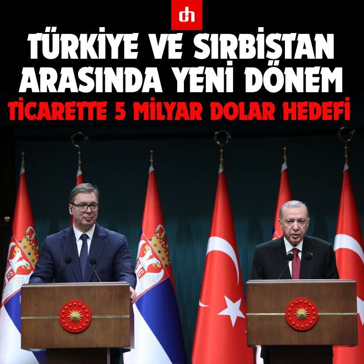 Türkiye ve Sırbistan arasında yeni dönem: Ticarette 5 milyar dolar hedefi