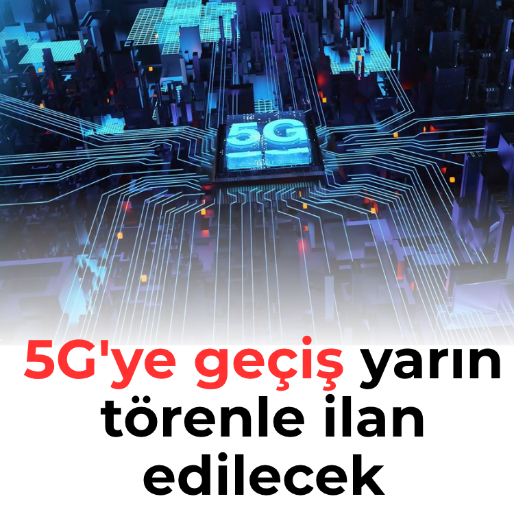 5G'ye geçiş yarın törenle ilan edilecek