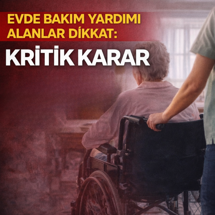 Evde bakım yardımı alanlar dikkat: Kritik karar