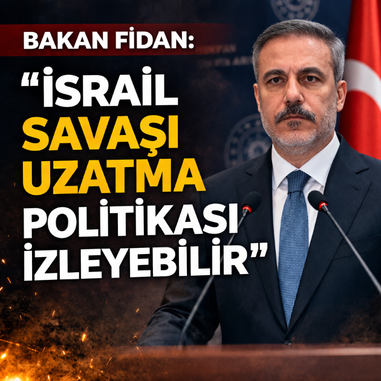 Bakan Fidan: israil savaşı uzatma politikası izleyebilir
