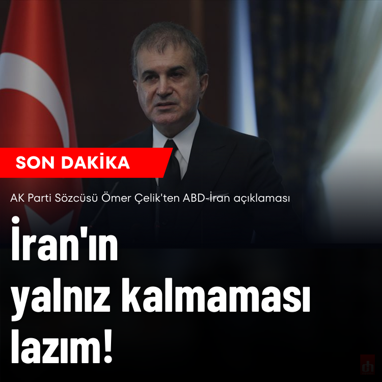 AK Parti Sözcüsü Ömer Çelik'ten ABD-İran açıklaması: İran'ın yalnız kalmaması lazım!