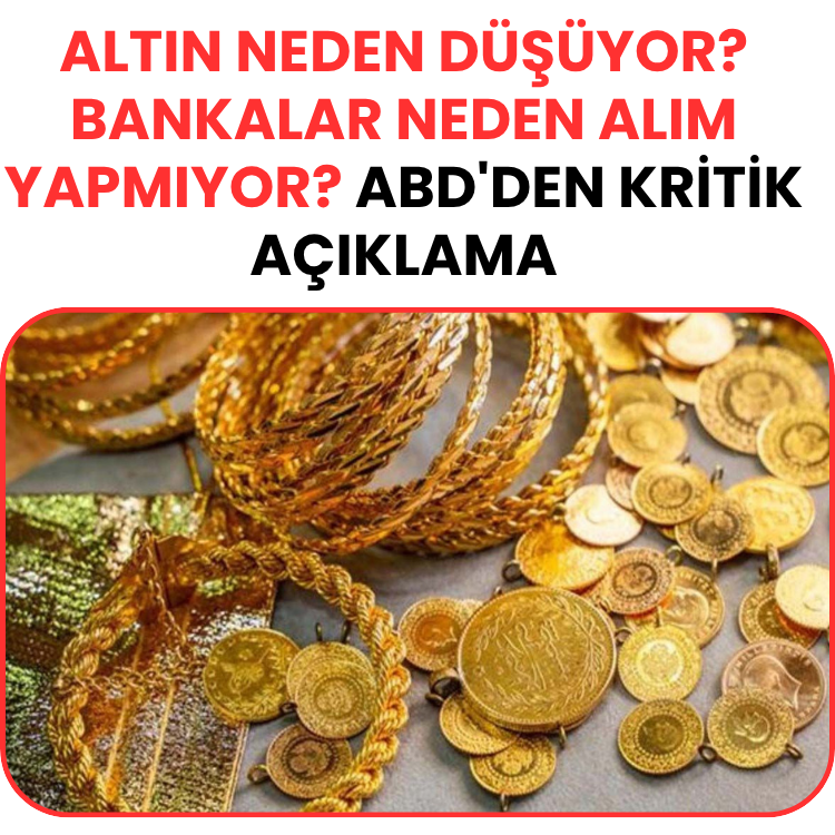 Altın Neden Düşüyor? Bankalar Neden Alım Yapmıyor? ABD'den Kritik Açıklama