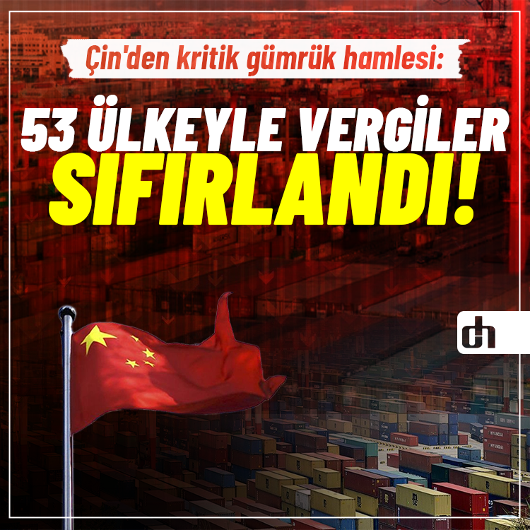 Çin'den kritik gümrük hamlesi! 53 ülkeyle vergiler sıfırlandı