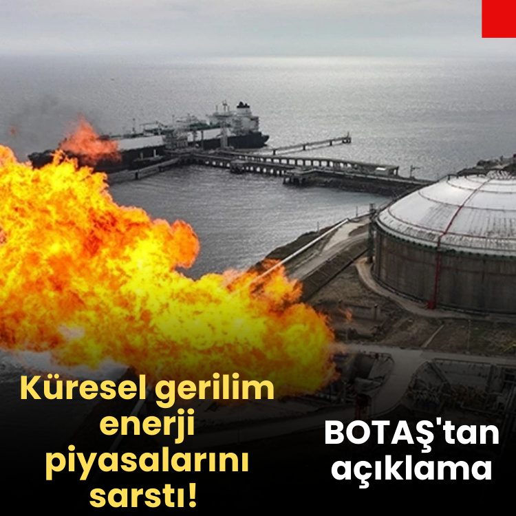 Küresel gerilim enerji piyasalarını sarstı! BOTAŞ'tan Doğalgaz açıklaması