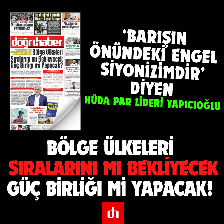 HÜDA PAR lideri Yapıcıoğlu:  BÖLGE ÜLKELERİ  SIRALARINI MI BEKLİYECEK  GÜÇ BİRLİĞI Mİ YAPACAK!