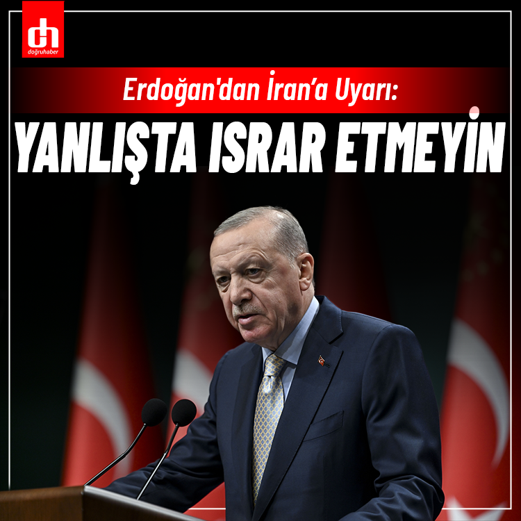 Erdoğan İran'ı uyardı: Yanlışta ısrar etmeyin